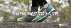 鞋底与地面的摩擦是什么摩擦
