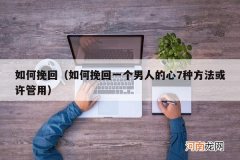 如何挽回一个男人的心7种方法或许管用 如何挽回
