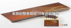 未拆封整条烟放10年还能抽吗