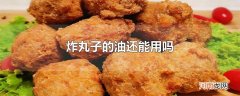 炸丸子的油还能用吗