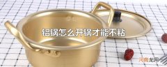 铝锅怎么开锅才能不粘