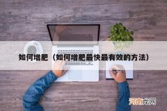 如何增肥最快最有效的方法 如何增肥