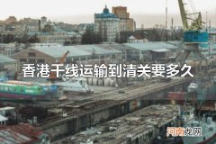 香港干线运输到清关要多久 什么是清关