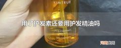 用了护发素还要用护发精油吗
