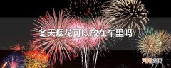 冬天烟花可以放在车里吗
