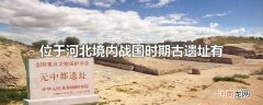 位于河北境内战国时期古遗址有