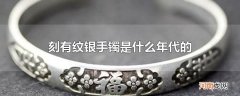 刻有纹银手镯是什么年代的