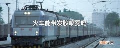火车能带发胶喷雾吗