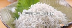 银鱼需要去头和内脏吗