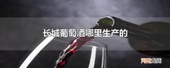 长城葡萄酒哪里生产的