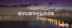 首尔以前为什么叫汉城
