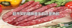 超市买的腊肠是生的还是熟的