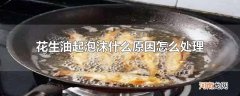 花生油起泡沫什么原因怎么处理