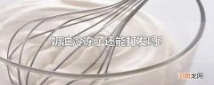 奶油冷冻了还能打发吗?