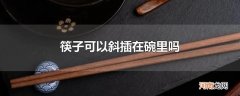 筷子可以斜插在碗里吗