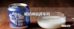 喝奶啤能开车吗