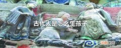 古代人是怎么生孩子