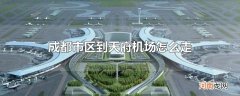 成都市区到天府机场怎么走