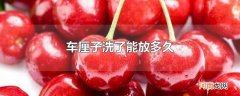 车厘子洗了能放多久