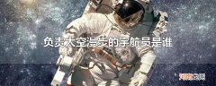 负责太空漫步的宇航员是谁