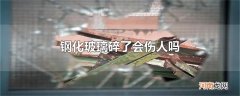 钢化玻璃碎了会伤人吗