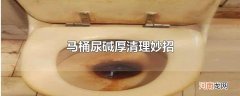 马桶尿碱厚清理妙招