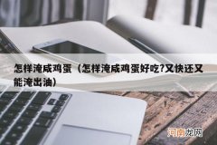 怎样淹咸鸡蛋好吃?又快还又能淹出油 怎样淹咸鸡蛋