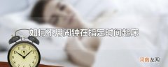 如何不用闹钟在指定时间起床