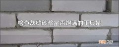 检查灰缝砂浆是否饱满的工具是