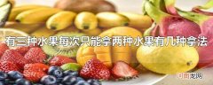 有三种水果每次只能拿两种水果有几种拿法