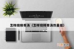 怎样烧排骨汤热量低 怎样烧排骨汤