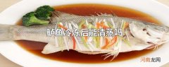 鲈鱼冷冻后能清蒸吗