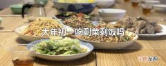 大年初一吃剩菜剩饭吗
