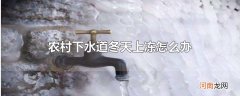 农村下水道冬天上冻怎么办