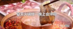 夏天火锅放一晚上会坏吗