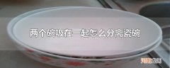 两个碗吸在一起怎么分离瓷碗