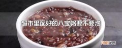 超市里配好的八宝粥要不要泡