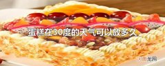 蛋糕在30度的天气可以放多久