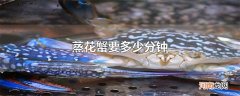 蒸花蟹要多少分钟