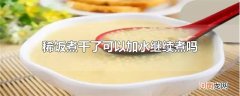 稀饭煮干了可以加水继续煮吗