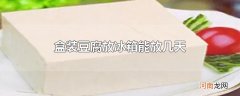盒装豆腐放冰箱能放几天