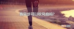 跑完步可以吹风扇吗?