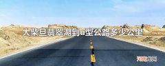 大柴旦翡翠湖到u型公路多少公里