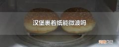 汉堡裹着纸能微波吗