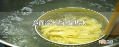 意面冷水煮还是热水