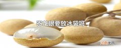 寄龙眼要放冰袋吗
