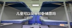 儿童可以买半价卧铺票吗