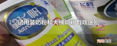 试用装奶粉和大桶奶粉有啥区别