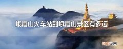 峨眉山火车站到峨眉山景区有多远