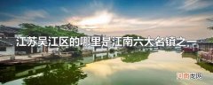 江苏吴江区的哪里是江南六大名镇之一